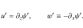 \begin{eqnarray*}u' = \partial_z \psi', \qquad w' \equiv -\partial_x \psi'.
\end{eqnarray*}