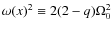 $\omega(x)^2 \equiv 2(2-q)\Omega_0^2$