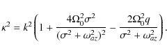 \begin{displaymath}\kappa^2 = k^2\left(1+\frac{4\Omega_0^2\sigma^2}{(\sigma^2 + ...
...^2)^2}
-\frac{2\Omega_0^2 q}{\sigma^2 + \omega_{az}^2}\right).
\end{displaymath}