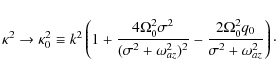 \begin{displaymath}\kappa^2 \rightarrow \kappa_0^2 \equiv
k^2\left(1+\frac{
4\O...
...\frac{2\Omega_0^2 q_{0}}{\sigma^2 + \omega_{az}^2}\right)\cdot
\end{displaymath}