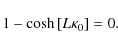\begin{displaymath}1-\cosh\left[L\kappa_0\right]=0.
\end{displaymath}