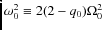 $\omega_0^2 \equiv 2(2-q_0)\Omega_0^2$