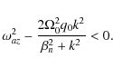 \begin{displaymath}\omega_{az}^2 - \frac{2\Omega_0^2 q_0 k^2}{\beta_n^2 + k^2} < 0.
\end{displaymath}