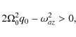 \begin{displaymath}2\Omega_0^2 q_0 - \omega_{az}^2 > 0,
\end{displaymath}