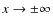 $x \rightarrow \pm \infty$