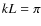 $kL = \pi $