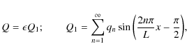 \begin{displaymath}Q = \epsilon Q_1; \qquad Q_1 = \sum_{n=1}^{\infty}{
q_n \sin\left(\frac{2n\pi}{L}x-\frac{\pi}{2}\right)},
\end{displaymath}
