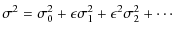 $\displaystyle \sigma^2 = \sigma^2_0 + \epsilon\sigma^2_1 + \epsilon^2\sigma^2_2 + \cdots$