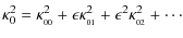 $\displaystyle \kappa_0^2 = \kappa^2_{_{00}} + \epsilon \kappa^2_{_{01}} + \epsilon^2 \kappa^2_{_{02}}
+\cdots$