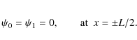 \begin{eqnarray*}\psi_0 = \psi_1 = 0, \qquad {{\rm at}} \ \ x = \pm {L}/{2}.
\end{eqnarray*}