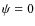 $\psi = 0$