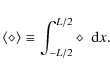 \begin{displaymath}\langle \diamond \rangle \equiv \int_{-L/2}^{L/2}{\diamond} \ \ {\rm d}x.
\end{displaymath}