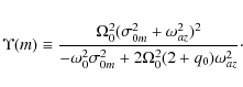 \begin{eqnarray*}\Upsilon(m) \equiv
\frac{\Omega_0^2 (\sigma_{0m}^2 + \omega_{az...
...-\omega_0^2\sigma_{0m}^2 + 2\Omega_0^2(2+q_0)\omega_{az}^2}\cdot
\end{eqnarray*}