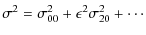 $\displaystyle \sigma^2 = \sigma^2_{00} + \epsilon^2\sigma^2_{20} + \cdots$