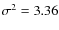 $\sigma ^2 = 3.36$