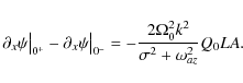 \begin{displaymath}\partial_x\psi\bigr\vert _{0^+} - \partial_x\psi\bigr\vert _{0^-}
=
-\frac{2\Omega_0^2 k^2}{\sigma^2 + \omega_{az}^2} Q_0 L A.
\end{displaymath}