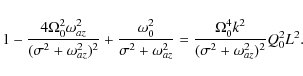 \begin{displaymath}1-\frac{
4\Omega_0^2 \omega_{az}^2}
{(\sigma^2 + \omega_{az}^...
...\frac{\Omega_0^4 k^2}{(\sigma^2 + \omega_{az}^2)^2} Q_0^2 L^2.
\end{displaymath}