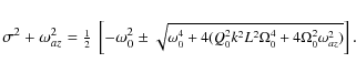 \begin{eqnarray*}\sigma^2 + \omega_{az}^2 =
\small\mbox{$\frac{1}{2}$ }
\left[
-...
...(Q_0^2 k^2 L^2 \Omega_0^4 + 4\Omega_0^2 \omega_{az}^2)}
\right].
\end{eqnarray*}