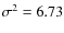 $\sigma ^2 = 6.73$