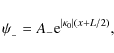 \begin{displaymath}\psi_{_-} = A_- {\rm e}^{\vert\kappa_0\vert(x+L/2)},
\end{displaymath}