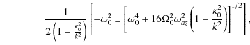 $\displaystyle \qquad\qquad \frac{1}{2\left(1-\frac{\kappa_{0}^2}{k^2}\right)}
\...
..._0^2 \omega_{az}^2\left(1-\frac{\kappa_{0}^2}{k^2}\right)\right]^{1/2}
\right],$