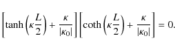\begin{displaymath}\left[
\tanh\left(\kappa \frac{L}{2}\right) +\frac{\kappa}{\v...
...ac{L}{2}\right) +\frac{\kappa}{\vert\kappa_0\vert}\right] = 0.
\end{displaymath}