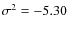 $\sigma ^2 = -5.30$
