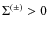 $\Sigma^{(\pm)}>0$