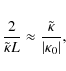 \begin{eqnarray*}\frac{2}{\tilde \kappa L} \approx \frac{\tilde\kappa}{\vert\kappa_0\vert},
\end{eqnarray*}