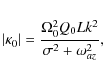 \begin{eqnarray*}\vert\kappa_0\vert =
\frac{\Omega_0^2 Q_0 L k^2}{\sigma^2 + \omega_{az}^2},
\end{eqnarray*}