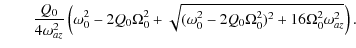 $\displaystyle \qquad \frac{Q_0}{4\omega_{az}^2}
\left(\omega_0^2 - 2Q_0\Omega_0^2
+\sqrt{(\omega_0^2 - 2Q_0\Omega_0^2)^2 + 16\Omega_0^2\omega_{az}^2}
\right).$