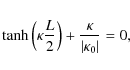 \begin{eqnarray*}\tanh\left(\kappa \frac{L}{2}\right) +\frac{\kappa}{\vert\kappa_0\vert} = 0,
\end{eqnarray*}