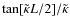 $\tan[\tilde \kappa L/2]/\tilde\kappa$