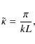 \begin{displaymath}%
\tilde\kappa = \frac{\pi}{kL},
\end{displaymath}