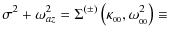 $\displaystyle \sigma^2 + \omega_{az}^2 = \Sigma^{(\pm)}\left(\kappa_{_{00}},\omega_{_{00}}^2\right)\equiv$
