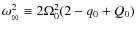 $\omega_{_{00}}^2 \equiv 2\Omega_0^2(2-q_0+Q_0)$