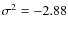 $\sigma ^2 = -2.88$
