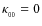 $\kappa_{_{00}} = 0$