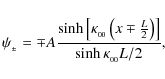 \begin{displaymath}\psi_{_\pm} = \mp A\frac{\sinh\left[\kappa_{_{00}}\left(x\mp \frac{L}{2}\right)\right]}
{\sinh \kappa_{_{00}}L/2},
\end{displaymath}