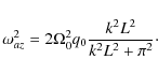 \begin{displaymath}\omega_{az}^2 = 2\Omega_0^2 q_0 \frac{k^2L^2}{k^2L^2 + \pi^2}\cdot
\end{displaymath}
