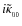 $i\tilde\kappa_{_{00}}$