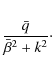\begin{eqnarray*}\frac{\bar q}{\bar\beta^2 + k^2}\cdot
\end{eqnarray*}