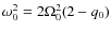 $\omega_0^2 = 2\Omega_0^2(2-q_0)$