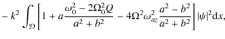 $\displaystyle -~ k^2\int_{{\cal D}}{
\left[1 + a\frac{\omega_0^2 - 2\Omega_0^2 ...
...ga^2 \omega_{{az}}^2\frac{a^2-b^2}{a^2 + b^2}
\right]\vert\psi\vert^2{\rm d}x},$