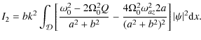$\displaystyle I_2 = b k^2 \int_{{\cal D}}{
\left[\frac{\omega_0^2 - 2\Omega_0^2...
...\Omega_0^2 \omega_{{az}}^2 2a}{(a^2 + b^2)^2}\right]\vert\psi\vert^2 {\rm d}x}.$