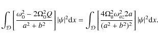 \begin{eqnarray*}\int_{{\cal D}}{
\left[\frac{\omega_0^2 - 2\Omega_0^2 Q}{a^2 + ...
...ga_{{az}}^2 2a}{(a^2 + b^2)^2}\right]\vert\psi\vert^2 {\rm d}x}.
\end{eqnarray*}