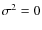 $\sigma ^2 =0$