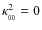 $\kappa _{_{00}}^2 = 0$