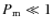 $P_{{\rm m}} \ll 1$