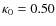 $\kappa _0 =0.50$